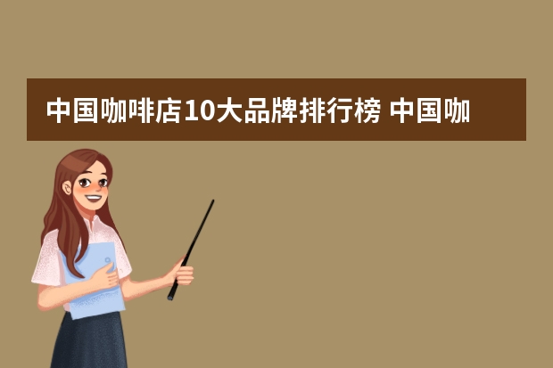 中国咖啡店10大品牌排行榜 中国咖啡品牌店排行榜前十名
