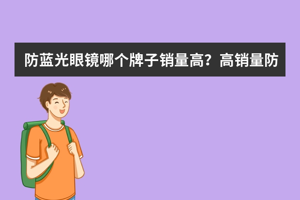 防蓝光眼镜哪个牌子销量高？高销量防蓝光眼镜品牌排行