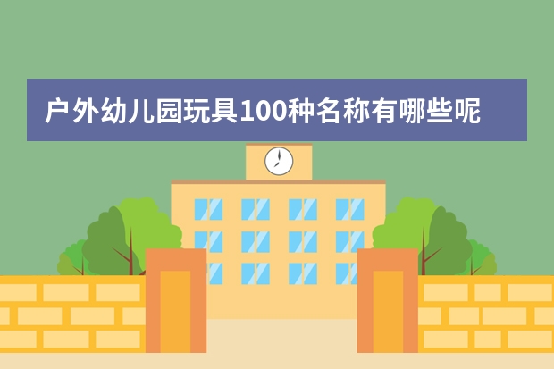 户外幼儿园玩具100种名称有哪些呢？