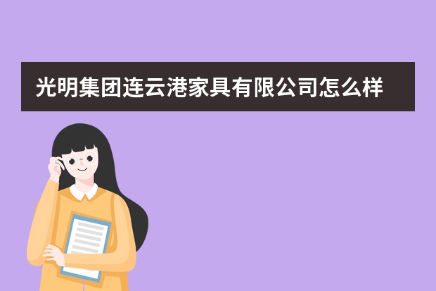 光明集团连云港家具有限公司怎么样