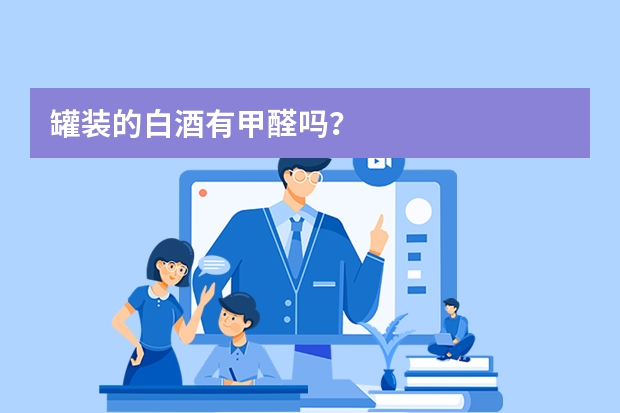 罐装的白酒有甲醛吗？
