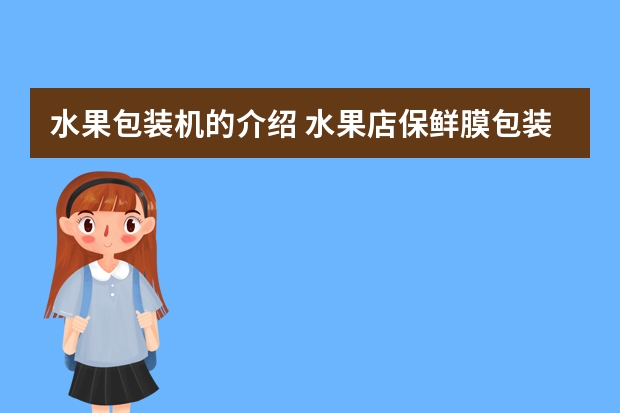 水果包装机的介绍 水果店保鲜膜包装机插电的好还是不插电的好