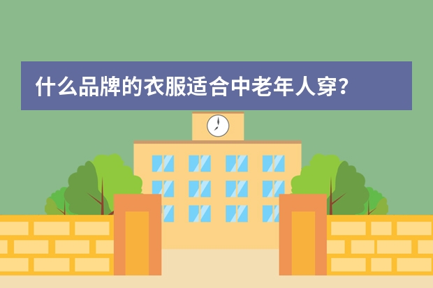 什么品牌的衣服适合中老年人穿？