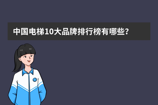 中国电梯10大品牌排行榜有哪些？