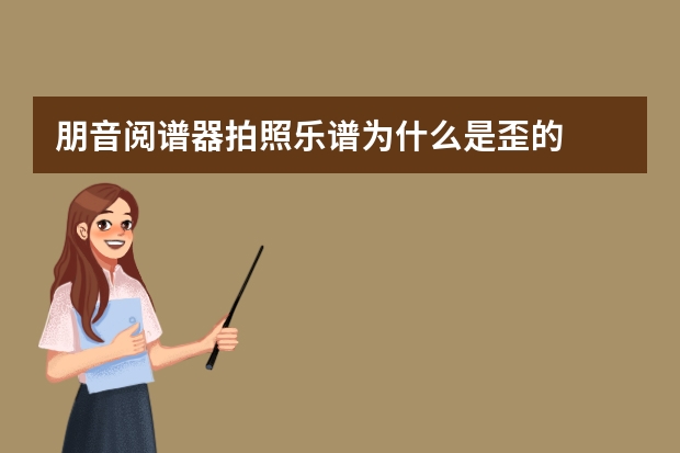 朋音阅谱器拍照乐谱为什么是歪的