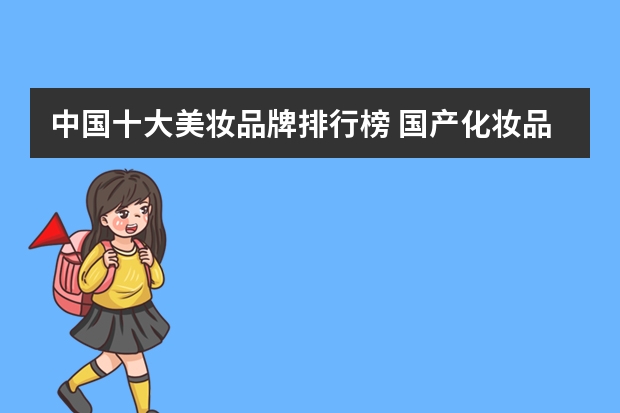 中国十大美妆品牌排行榜 国产化妆品牌排行榜前十名