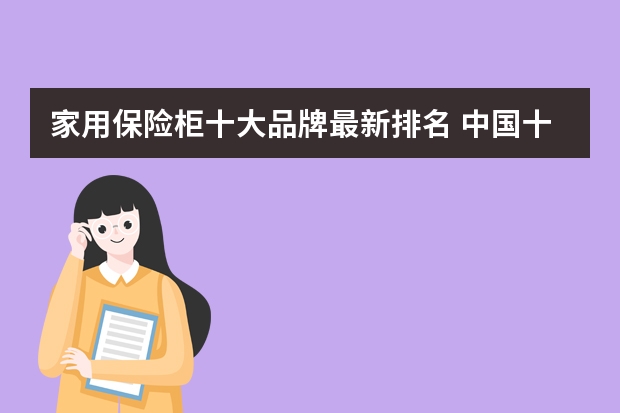 家用保险柜十大品牌最新排名 中国十大保险柜品牌是那些?
