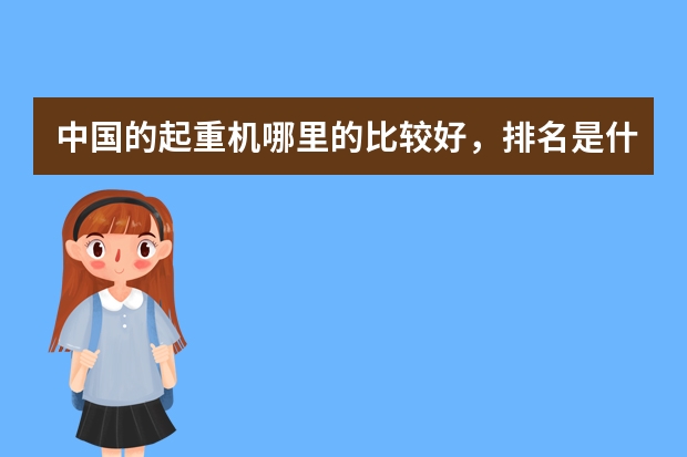 中国的起重机哪里的比较好，排名是什么？？还有电动双梁起重机在河南要去哪买较好