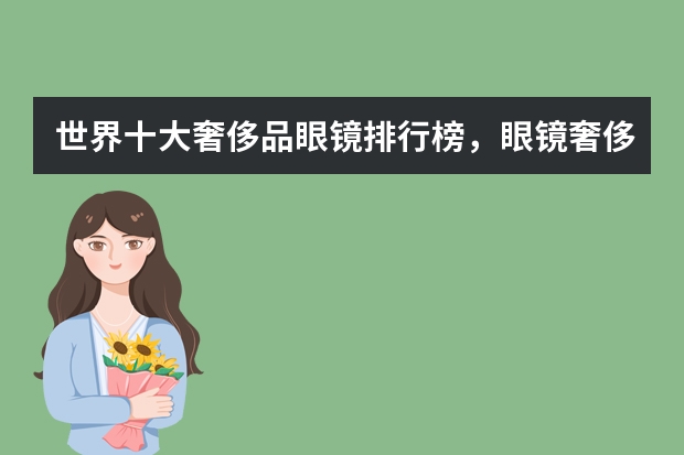 世界十大奢侈品眼镜排行榜，眼镜奢侈品牌有哪些？