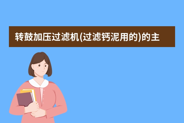 转鼓加压过滤机(过滤钙泥用的)的主要特点是什么？