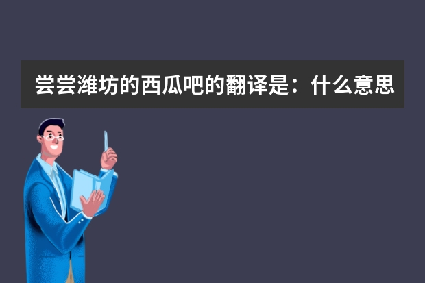 尝尝潍坊的西瓜吧的翻译是：什么意思