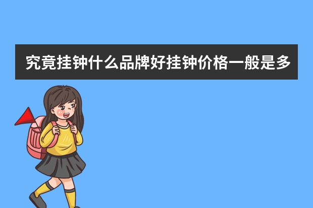 究竟挂钟什么品牌好挂钟价格一般是多少