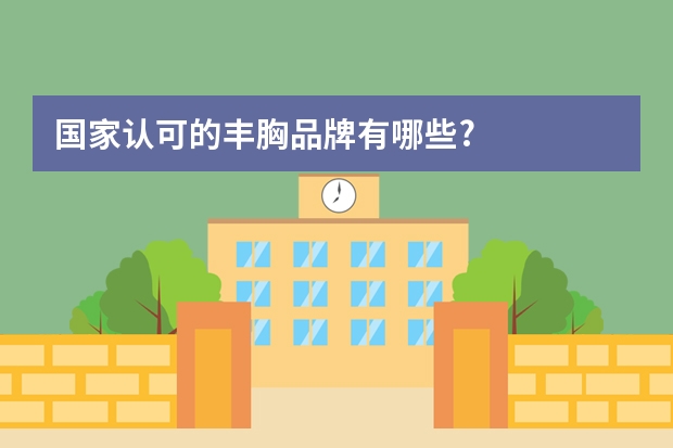 国家认可的丰胸品牌有哪些?