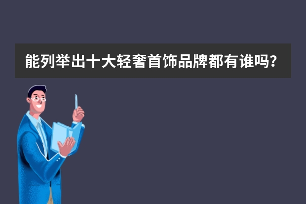 能列举出十大轻奢首饰品牌都有谁吗？