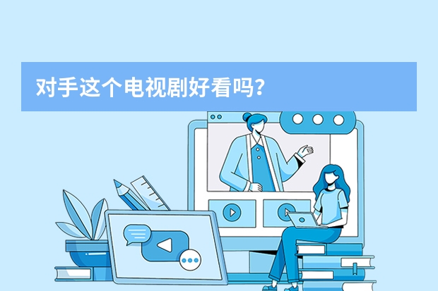 对手这个电视剧好看吗？