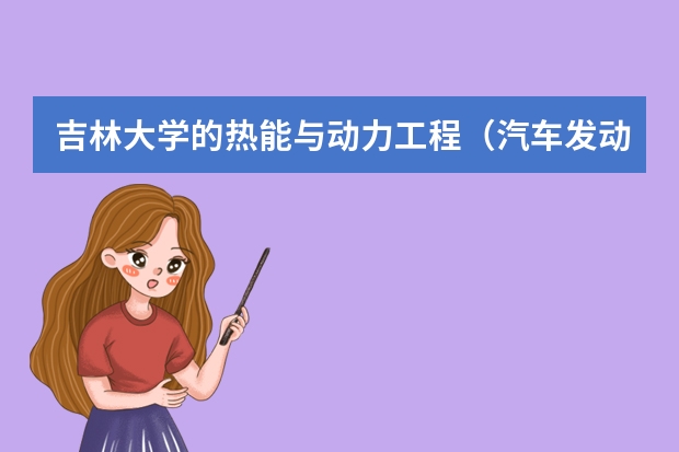 吉林大学的热能与动力工程（汽车发动机）专业和机械工程及自动化专业哪个好？