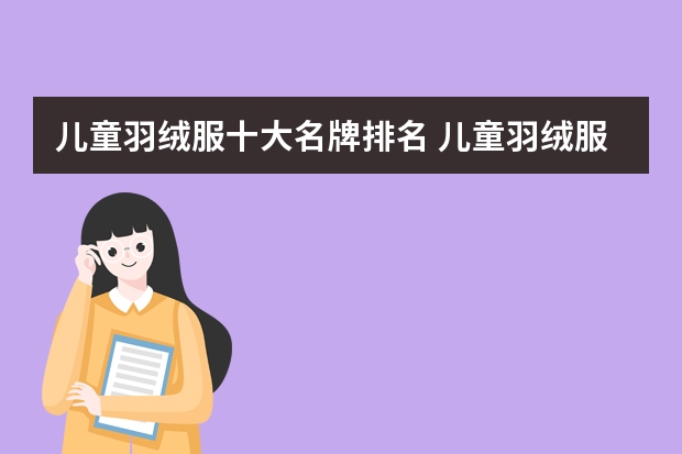 儿童羽绒服十大名牌排名 儿童羽绒服十大名牌排名儿童羽绒服品牌排行榜前十名