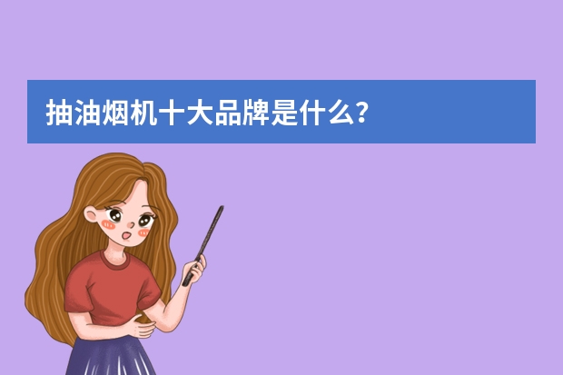 抽油烟机十大品牌是什么？