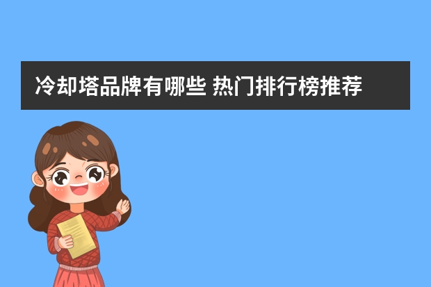 冷却塔品牌有哪些 热门排行榜推荐