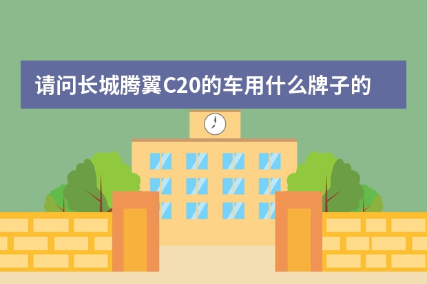 请问长城腾翼C20的车用什么牌子的防冻液？