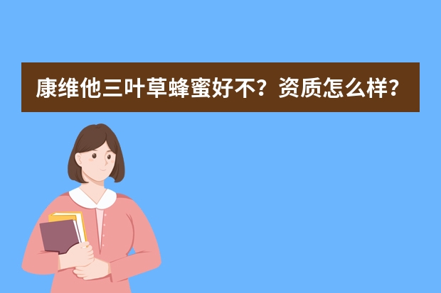 康维他三叶草蜂蜜好不？资质怎么样？