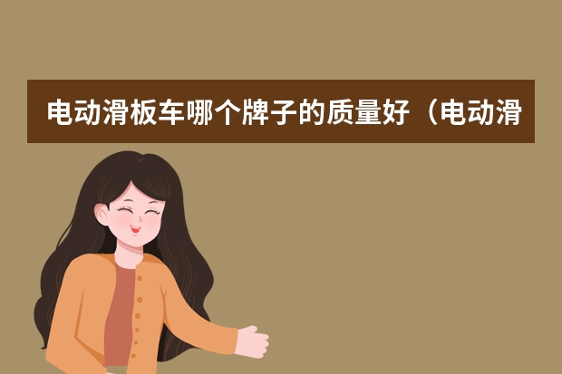 电动滑板车哪个牌子的质量好（电动滑板车十大品牌）