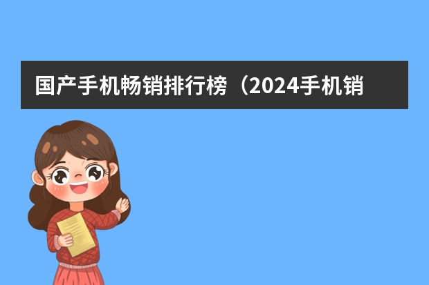 国产手机畅销排行榜（2024手机销量排行榜前十名）
