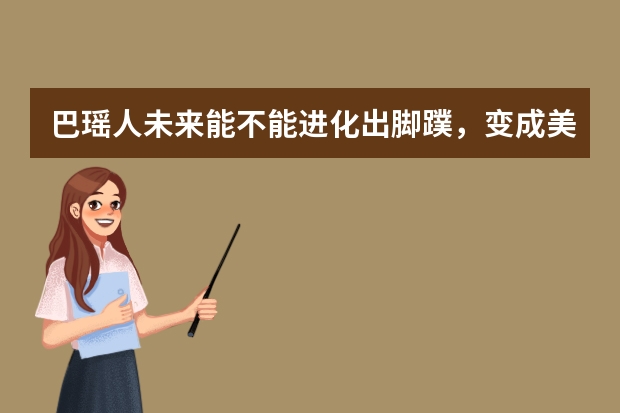 巴瑶人未来能不能进化出脚蹼，变成美人鱼呢？