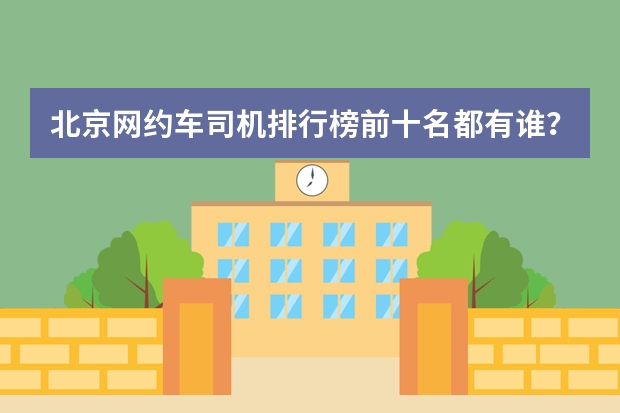 北京网约车司机排行榜前十名都有谁？ 网约车接单平台app排行榜