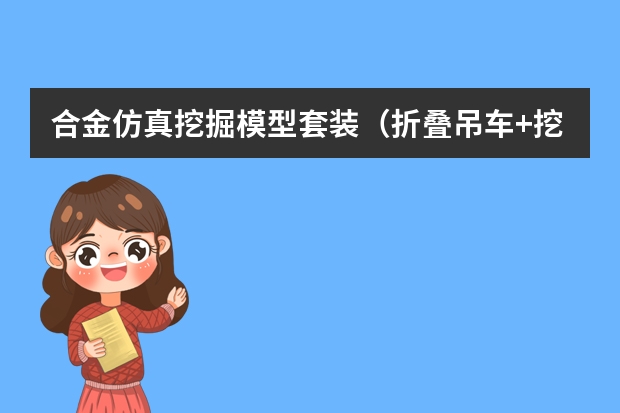 合金仿真挖掘模型套装（折叠吊车+挖掘机+铲车+运输车障）-适用对象 BEI JESS 贝杰斯 挖掘机吊塔钩机32件套仿真玩具+收纳箱-让孩子们的工程梦想成真
