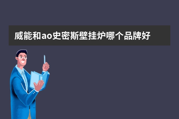 威能和ao史密斯壁挂炉哪个品牌好