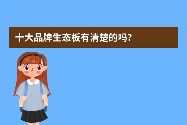 十大品牌生态板有清楚的吗？