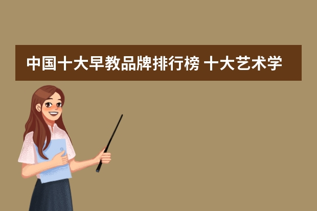 中国十大早教品牌排行榜 十大艺术学院排行榜