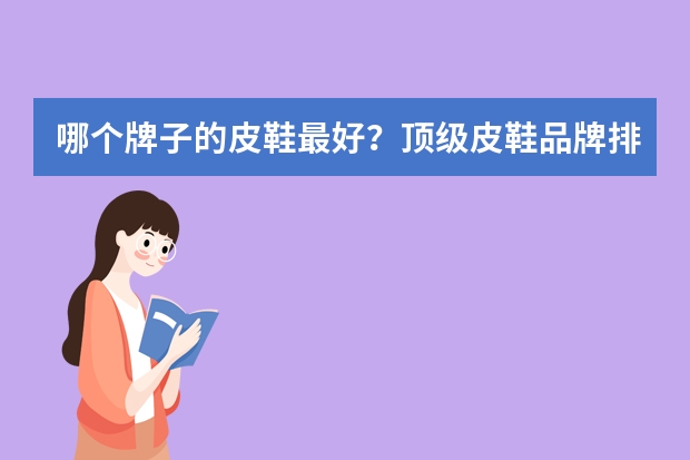 哪个牌子的皮鞋最好？顶级皮鞋品牌排行榜前十位