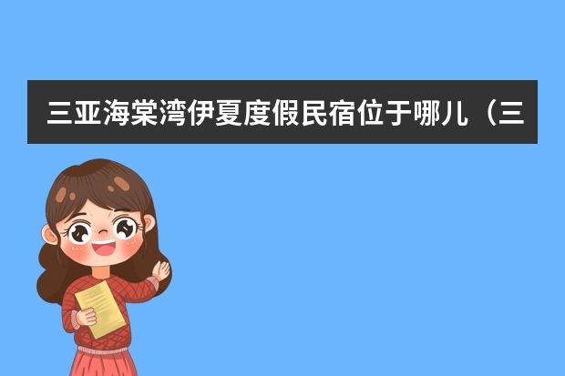 三亚海棠湾伊夏度假民宿位于哪儿（三亚不二主题民宿的具体地址）