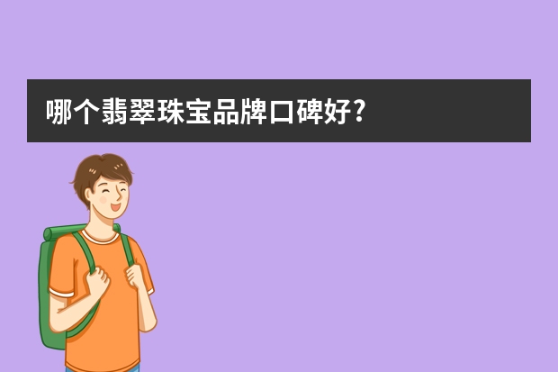 哪个翡翠珠宝品牌口碑好?