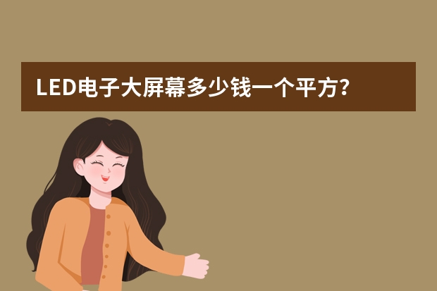 LED电子大屏幕多少钱一个平方？