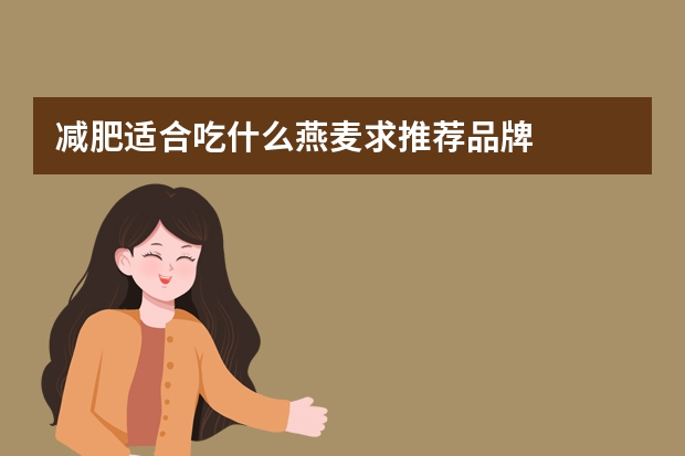 减肥适合吃什么燕麦求推荐品牌