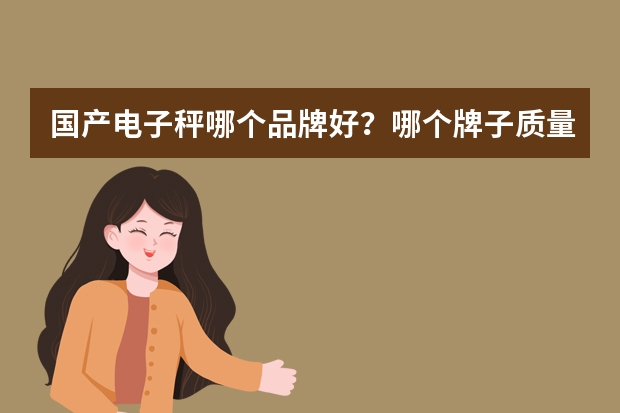 国产电子秤哪个品牌好？哪个牌子质量最好
