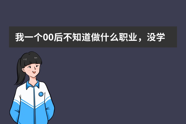 我一个00后不知道做什么职业，没学历没技术，非常迷茫