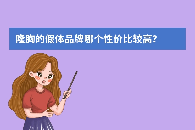 隆胸的假体品牌哪个性价比较高？