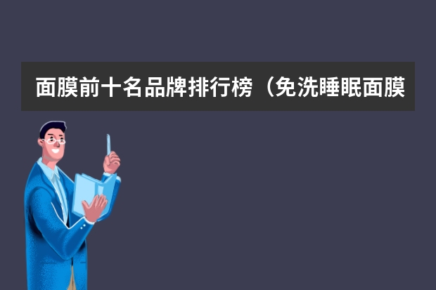 面膜前十名品牌排行榜（免洗睡眠面膜十大排行榜）