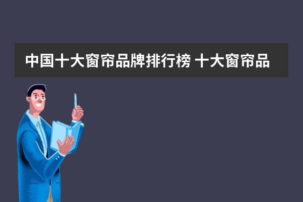 中国十大窗帘品牌排行榜 十大窗帘品牌介绍 窗帘品牌排行榜 中国十大窗帘品牌最新排行