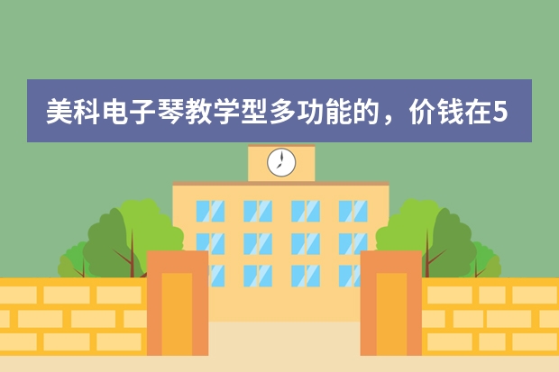 美科电子琴教学型多功能的，价钱在500元左右是哪些型号。