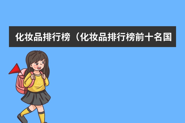 化妆品排行榜(化妆品排行榜前十名国产品牌)(百雀羚销售排行榜(中国化妆品销量排名))