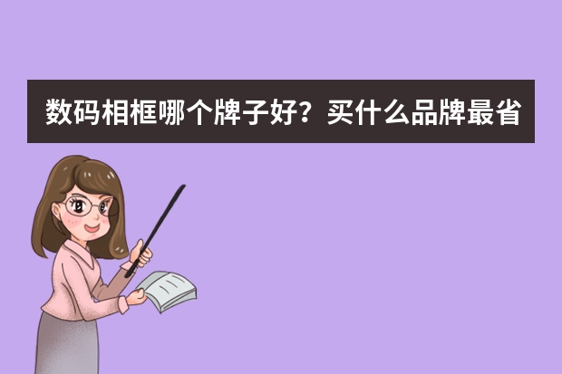 数码相框哪个牌子好？买什么品牌最省心
