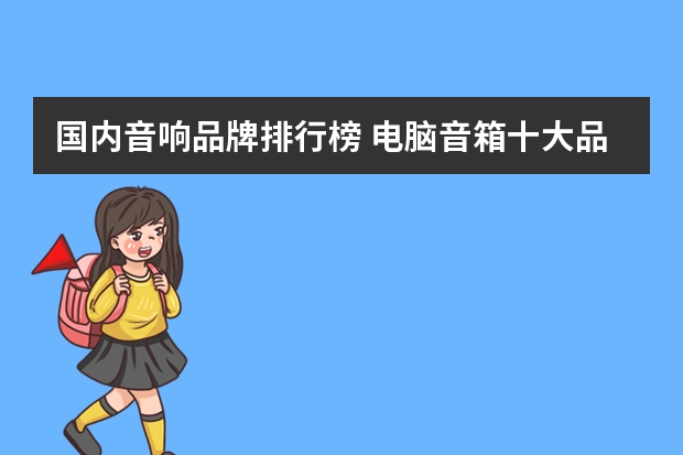 国内音响品牌排行榜 电脑音箱十大品牌？