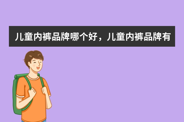 儿童内裤品牌哪个好，儿童内裤品牌有哪些