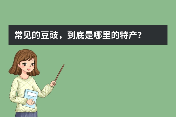 常见的豆豉，到底是哪里的特产？