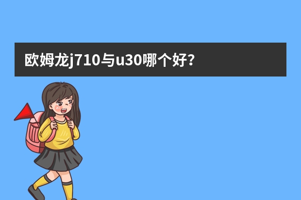 欧姆龙j710与u30哪个好？